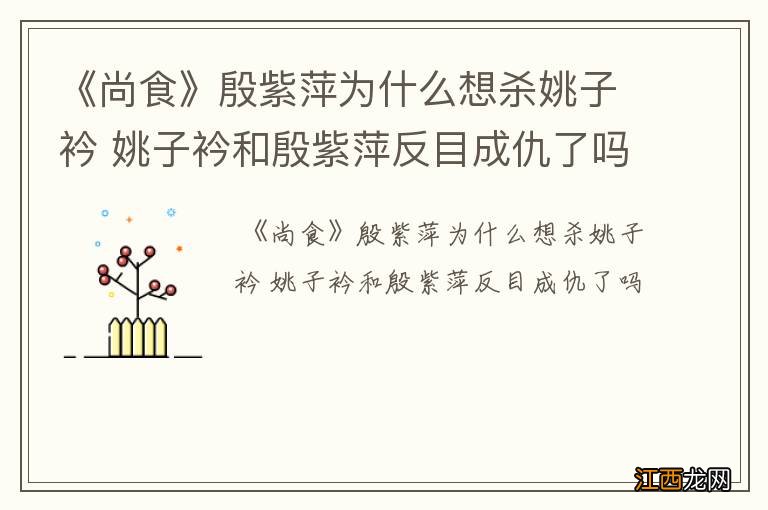 《尚食》殷紫萍为什么想杀姚子衿 姚子衿和殷紫萍反目成仇了吗