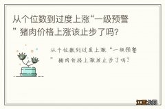 从个位数到过度上涨“一级预警” 猪肉价格上涨该止步了吗？