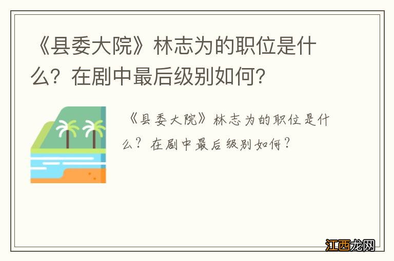 《县委大院》林志为的职位是什么？在剧中最后级别如何？