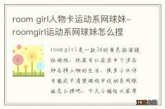 room girl人物卡运动系网球妹-roomgirl运动系网球妹怎么捏