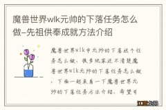 魔兽世界wlk元帅的下落任务怎么做-先祖供奉成就方法介绍