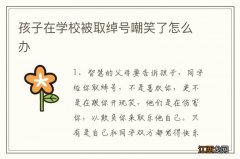 孩子在学校被取绰号嘲笑了怎么办