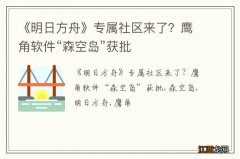 《明日方舟》专属社区来了？鹰角软件“森空岛”获批