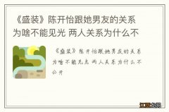 《盛装》陈开怡跟她男友的关系为啥不能见光 两人关系为什么不公开