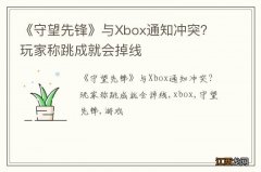 《守望先锋》与Xbox通知冲突？玩家称跳成就会掉线