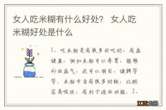 女人吃米糊有什么好处？ 女人吃米糊好处是什么