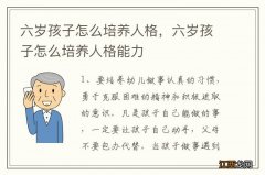 六岁孩子怎么培养人格，六岁孩子怎么培养人格能力