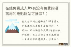 有没有免费的没病毒的电影网站可推荐？ 在线免费成人片