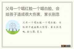 父母一个唱红脸一个唱白脸，会给孩子造成很大伤害，家长别忽略