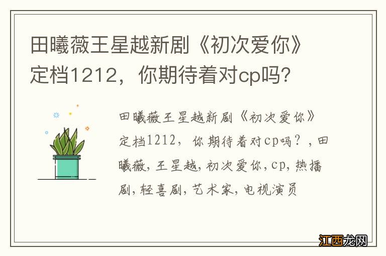 田曦薇王星越新剧《初次爱你》定档1212，你期待着对cp吗？