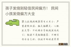 孩子发烧别轻信民间偏方！ 民间小孩发烧偏方大全