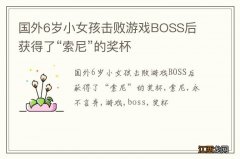 国外6岁小女孩击败游戏BOSS后 获得了“索尼”的奖杯