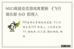 NSO高级会员游戏库更新 《飞行俱乐部 64》即将入