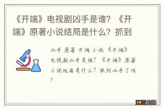 《开端》电视剧凶手是谁？《开端》原著小说结局是什么？抓到凶手了吗？