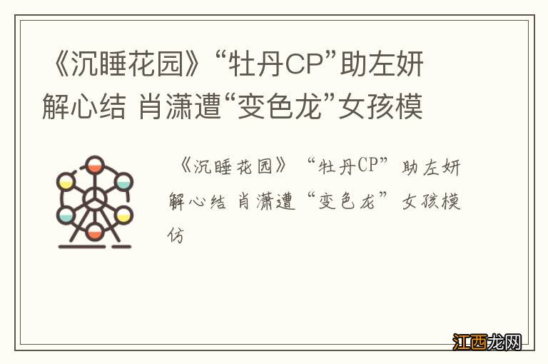 《沉睡花园》“牡丹CP”助左妍解心结 肖潇遭“变色龙”女孩模仿