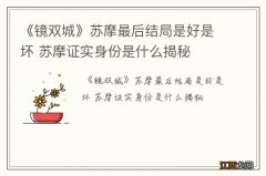 《镜双城》苏摩最后结局是好是坏 苏摩证实身份是什么揭秘