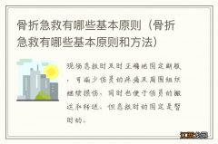 骨折急救有哪些基本原则和方法 骨折急救有哪些基本原则