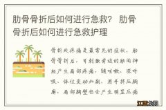 肋骨骨折后如何进行急救？ 肋骨骨折后如何进行急救护理