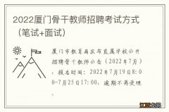 笔试+面试 2022厦门骨干教师招聘考试方式