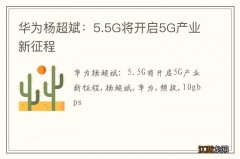 华为杨超斌：5.5G将开启5G产业新征程