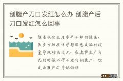 剖腹产刀口发红怎么办 剖腹产后刀口发红怎么回事