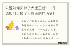 朱温如何灭掉了大唐王朝的历史 朱温如何灭掉了大唐王朝？