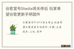 谷歌宣布Stadia将关停后 玩家希望谷歌更新手柄固件