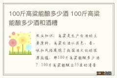 100斤高粱能酿多少酒 100斤高粱能酿多少酒和酒糟