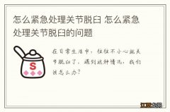 怎么紧急处理关节脱臼 怎么紧急处理关节脱臼的问题