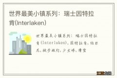 Interlaken 世界最美小镇系列：瑞士因特拉肯