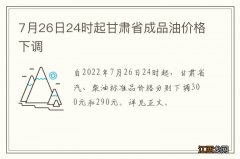 7月26日24时起甘肃省成品油价格下调