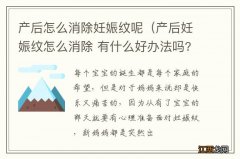 产后妊娠纹怎么消除 有什么好办法吗? 产后怎么消除妊娠纹呢