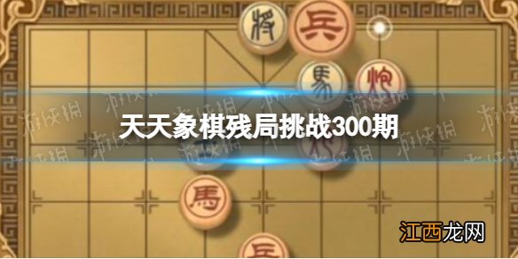 天天象棋残局挑战300期 300期残局挑战攻略