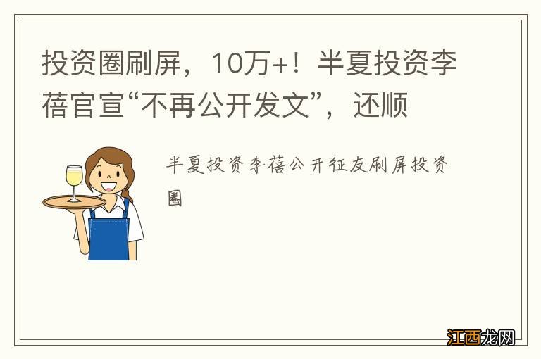 投资圈刷屏，10万+！半夏投资李蓓官宣“不再公开发文”，还顺便征友：至少985毕业，身高178cm以上...