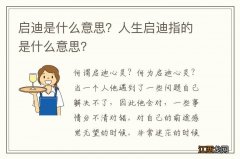 启迪是什么意思？人生启迪指的是什么意思？