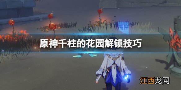 原神千柱的花园解锁技巧-沙漠秘境千柱的花园怎么开