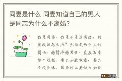 同妻是什么 同妻知道自己的男人是同志为什么不离婚？