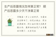 生产后恶露情况怎样算正常？ 顺产后恶露多少天干净算正常