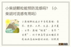 小柴胡对流感有用吗 小柴胡颗粒能预防流感吗？