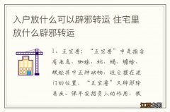 入户放什么可以辟邪转运 住宅里放什么辟邪转运