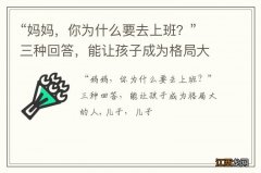 “妈妈，你为什么要去上班？”三种回答，能让孩子成为格局大的人