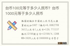 台币100元等于多少人民币？台币1000元等于多少人民币