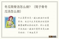 筒子骨冬瓜汤怎么做 冬瓜筒骨汤怎么做？