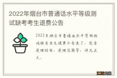 2022年烟台市普通话水平等级测试缺考考生退费公告