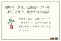 四川有一景点，已被封闭了15年，现在又开了，是个不错的游览胜地