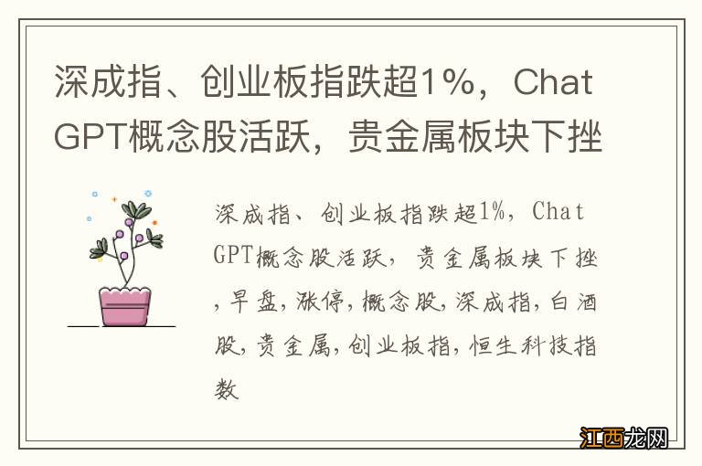 深成指、创业板指跌超1%，ChatGPT概念股活跃，贵金属板块下挫