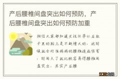 产后腰椎间盘突出如何预防，产后腰椎间盘突出如何预防加重