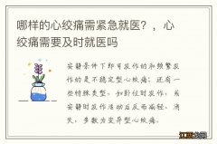 哪样的心绞痛需紧急就医？，心绞痛需要及时就医吗