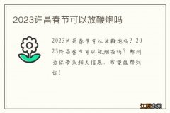 2023许昌春节可以放鞭炮吗