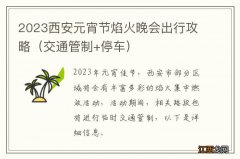 交通管制+停车 2023西安元宵节焰火晚会出行攻略